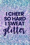 I Cheer So Hard I Sweat Glitter: Lined Journal Notebook for Cheerleaders, Cheerleading Coaches