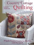 Country Cottage Quilting: 15 Quirky Quilt Projects Combining Stitchery with Patchwork: Over 20 Quirky Quilt Projects Combining Stitchery with Patchwork