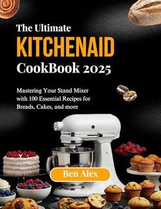 THE ULTIMATE KITCHEN AID COOKBOOK 2025: Mastering Your Stand Mixer with 100 Essential Recipes for Breads, Cakes, and More