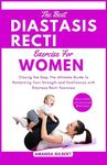 The Best Diastasis Recti Exercises For Women: Closing the Gap, The Ultimate Guide to Reclaiming Your Strength and Confidence with Diastasis Recti Exercises