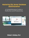 Mastering SQL Server Database Administration. A Comprehensive Guide to Perfection and Productivity