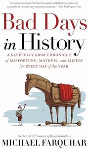 Bad Days in History: A Gleefully Grim Chronicle of Misfortune, Mayhem, and Misery for Every Day of the Year