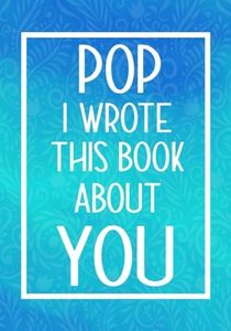 Pop I Wrote This Book About You: Fill In The Blank With Prompts About What I Love About My Pop,Perfect For Your Pop's Birthday, Father's Day or valentine day