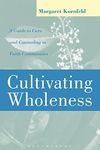 Cultivating Wholeness: Guide to Care and Counseling in Faith Communities: A Guide to Care and Counseling in Faith Communities