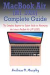 MacBook Air (M1 2020) Complete Guide: The Complete Beginner to Expert Guide to Maximizing the Latest MacBook Air (M1 2020)