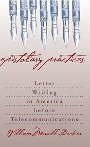 Epistolary Practices: Letter Writing in America Before Telecommunications