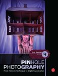 Pinhole Photography: From Historic Technique to Digital Application (Alternative Process Photography)