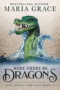 Here There Be Dragons (Jane Austen's Dragons: A Regency gaslamp dragon fantasy adventure Book 12)