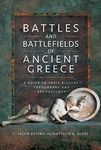 Battles and Battlefields of Ancient Greece: A Guide to their History, Topography and Archaeology