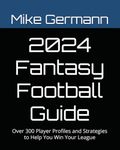 2024 Fantasy Football Guide: Over 300 Player Profiles and Strategies to Help You Win Your League