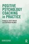 Positive Psychology Coaching in Practice (Coaching Psychology)