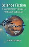 Science Fiction: A Comprehensive Guide to Writing 30 Subgenres