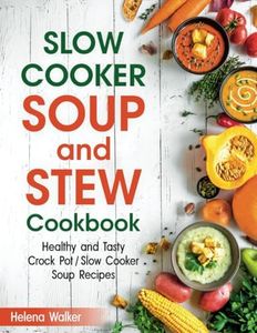 Slow Cooker Soup And Stew Cookbook: Healthy and Tasty Crock Pot / Slow Cooker Soup Recipes.