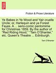 Ye Babes in Ye Wood and Yair Cruelle Uncle; Or, Harlequin and Ye Forest Fayes. a ... Serio-Comic Pantomime for Christmas 1859. by the Author of Red ... Etc. Queen's Theatre ... Edinburgh.