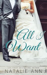 All I Want: A Steamy Friends To Lovers Small Town Romance (All Series Book 4)