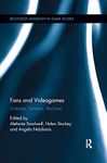 Fans and Videogames: Histories, Fandom, Archives (Routledge Advances in Game Studies)