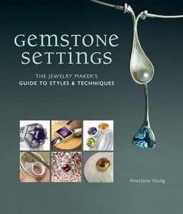 Gemstone Settings: The Jewelry Maker's Guide to Styles & Techniques