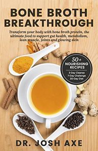 Bone Broth Breakthrough Recipe Book: Transform Your Body with Bone Broth Protein, the Ultimate Food to Support Gut Health, Metabolism, Lean Muscle, Joints and Glowing Skin