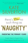 There's Still No Such Thing As 'Naughty': Parenting the Primary Years – Simple Steps to Support Your Child's Mental Health from 5-12