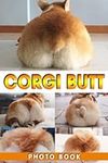 Corgi Butt Photo Book: Prime Images Of Corgi Butt For Relaxation And Relieving Stress | Perfect Gift For Special Occasions