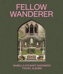 Fellow Wanderer: Isabella Stewart Gardner's Travel Albums