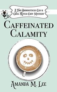 Caffeinated Calamity (A Two Broomsticks Gas & Grill Witch Cozy Mystery Book 2)