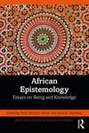 African Epistemology: Essays on Being and Knowledge (Routledge Studies in African Philosophy)