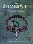 Untamed Witch: Reclaim Your Instincts. Rewild Your Craft. Create Your Most Powerful Magick