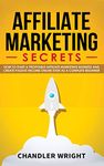 Affiliate Marketing: Secrets - How to Start a Profitable Affiliate Marketing Business and Generate Passive Income Online, Even as a Complete Beginner