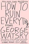 How to Ruin Everything: Essays