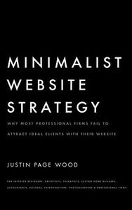 Minimalist Website Strategy: Why Most Professional Firms Fail To Attract Ideal Clients With Their Website