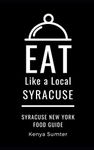 Eat Like a Local- Syracuse: Syracuse New York Food Guide: 64 (Eat Like a Local United States Cities & Towns)