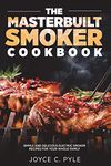 The Masterbuilt Smoker Cookbook: Simple and Delicious Electric Smoker Recipes for Your Whole Family