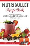 Nutribullet Recipe Book: Smoothie Recipes for Weight-Loss, Detox, Anti-Aging & So Much More!: 1 (Recipes for a Healthy Life)