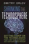 Shrinking the Technosphere: Getting a Grip on Technologies that Limit our Autonomy, Self-sufficiency and Freedom