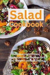 Salad Cookbook: Delicious High Protein Vegetarian Salad Recipes for Easy Weight Loss and Detox: Family Health and Fitness Books