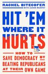 Hit 'Em Where It Hurts: How to Save Democracy by Beating Republicans at Their Own Game