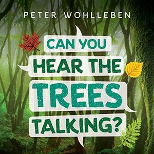 Can You Hear the Trees Talking?: Discovering the Hidden Life of the Forest