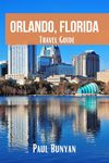 Orlando, Florida Travel Guide: A Family's Ultimate Adventure through Disney Magic, Universal Thrills, and Hidden Florida Gems