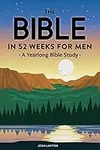 The Bible in 52 Weeks for Men: A Ye