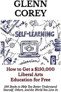 How to Get a $150,000 Liberal Arts Education for Free: 100 Books to Help you Better Understand Yourself, Others, and the World You Live In (English Edition)