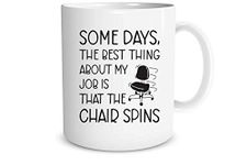 Some Days The Best Thing About My Job is That The Chair Spins - Gift for Coworker Coffee Mug (White, 11oz)