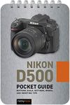 Nikon D500: Pocket Guide: Buttons, Dials, Settings, Modes, and Shooting Tips