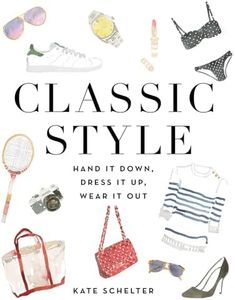 Classic Style: Hand It Down, Dress It Up, Wear It Out