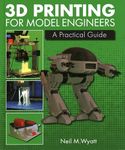 3D Printing for Model Engineers: A Practical Guide
