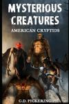 Mysterious Creatures: American Cryptids: Includes Bigfoot, The Michigan Dogman, The Beast of Bray Road, The Mothman, The Jersey Devil, Chupacabra and ... Creatures: Cryptids From Around The World)