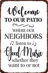 Welcome to Our Patio Tin Sign Where Our Neighbors Listen to Good Music Whether They Want to or Not Retro Metal Signs Funny Wall Hanging Art Antique Plaque Garden House Sign 8x12 Inch