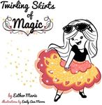 Twirling Skirts of Magic: "Little girl, twirl for all the world.": Volume 1