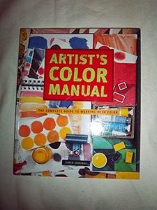 Artist's Color Manual: The Complete Guide to Working With Color