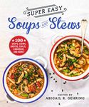 Super Easy Soups and Stews: 100 Soups, Stews, Broths, Chilis, Chowders, and More!